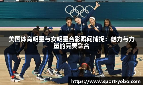美国体育明星与女明星合影瞬间捕捉：魅力与力量的完美融合