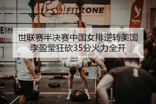 世联赛半决赛中国女排逆转美国 李盈莹狂砍35分火力全开